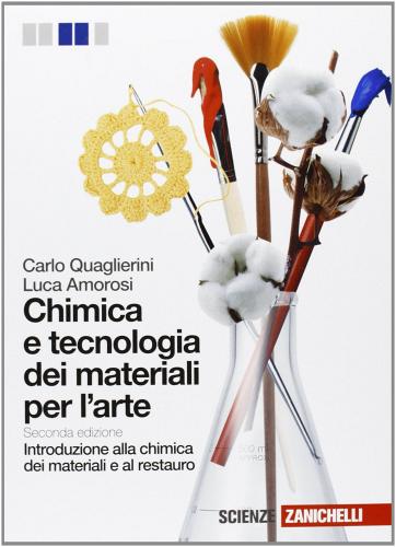 Chimica e tecnologia dei materiali per l'arte. Introduzione alla chimica dei materiali e al restauro. Per le Scuole superiori. Con e-book. Con espansione online di Carlo Quaglierini edito da Zanichelli