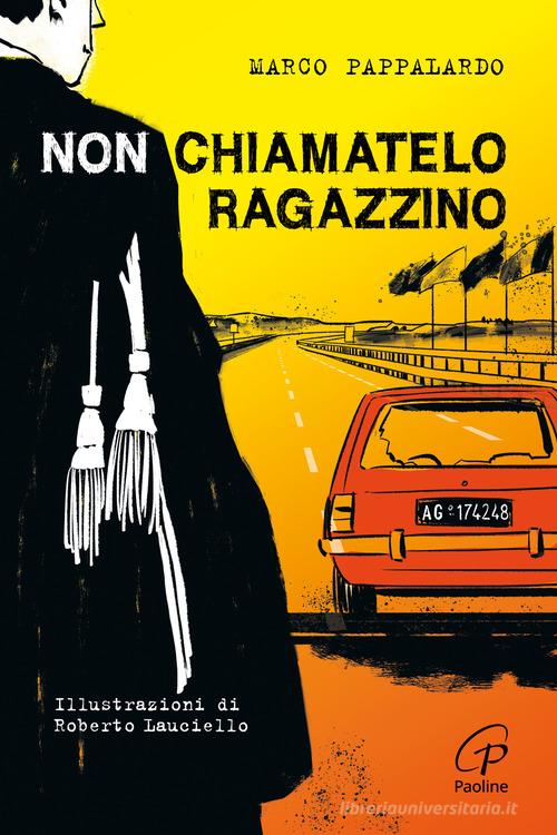 Non chiamatelo ragazzino. Rosario Livatino, un giudice contro la mafia. Ediz. illustrata di Marco Pappalardo edito da Paoline Editoriale Libri