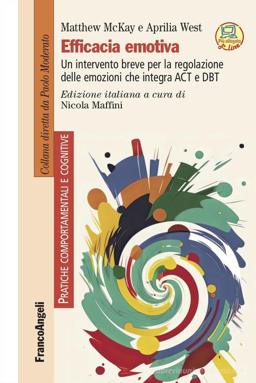 Efficacia emotiva. Un intervento breve per la regolazione delle emozioni che integra ACT e DBT. Con espansione online di Matthew McKay, Aprilia West edito da Franco Angeli