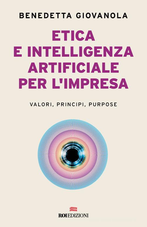 Etica e intelligenza artificiale nell'impresa. Valori, principi, purpose di Benedetta Giovanola edito da ROI edizioni