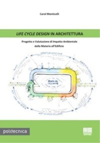 Life cycle design in architettura. Progetto e valutazione di impatto ambientale dalla materia all'edificio di Carol Monticelli edito da Maggioli Editore
