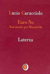 Euro no. Non morire per Maastricht di Lucio Caracciolo edito da Laterza
