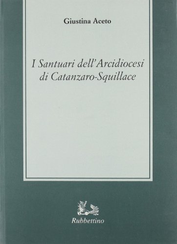 I santuari dell'arcidiocesi di Catanzaro e Squillace di Giustina Aceto edito da Rubbettino