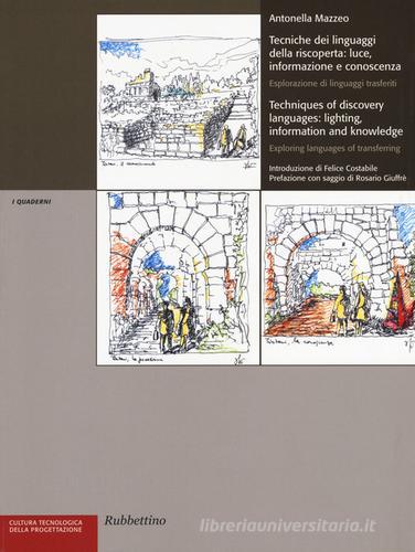 Tecniche dei linguaggi della riscoperta: luce, informazione e conoscenza. Esplorazione di linguaggi trasferiti. Ediz. italiana e inglese di Antonella Mazzeo edito da Rubbettino