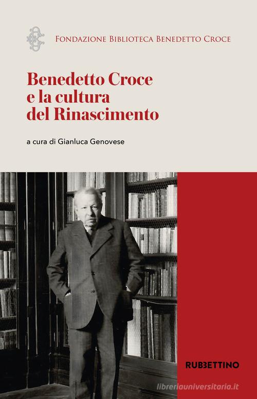 Benedetto Croce e la cultura del Rinascimento. Atti del Convegno internazionale di studi (Napoli, 30 marzo 2023) edito da Rubbettino