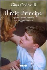 Il mio principe. Soffrire, crescere, sorridere con un figlio autistico di Gina Codovilli edito da Itaca (Castel Bolognese)