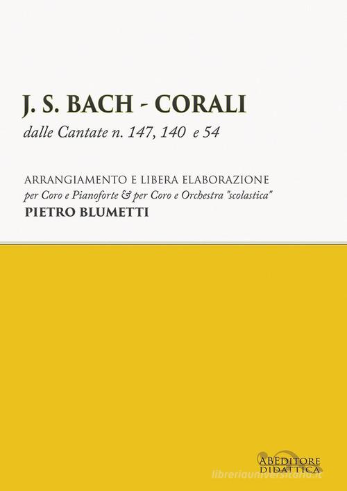 J. S. Bach. Corali dalle cantate n. 147, 140 e 54 di Pietro Blumetti edito da ABEditore