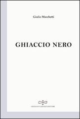 Ghiaccio nero di Giulio Marchetti edito da Giuliano Ladolfi Editore