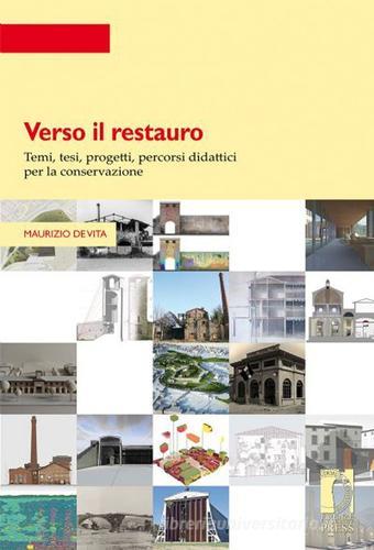 Verso il restauro. Temi, tesi, progetti per la conservazione di Maurizio De Vita edito da Firenze University Press