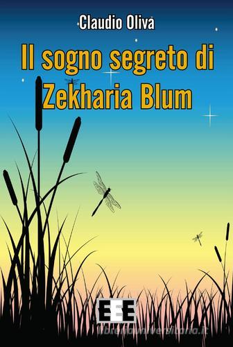 Il sogno segerto di Zekharia Blum di Claudio Oliva edito da EEE-Edizioni Esordienti E-book