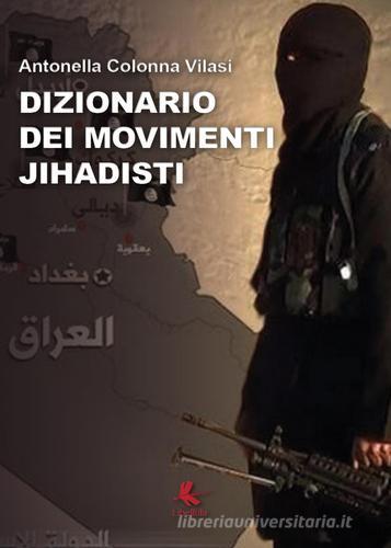 Dizionario dei movimenti jihadisti di Antonella Colonna Vilasi edito da Libellula Edizioni