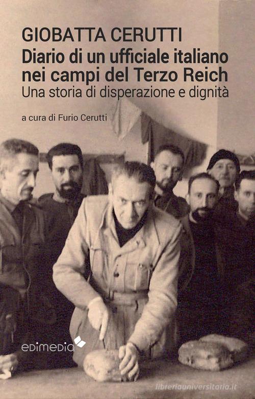 Diario di un ufficiale italiano nei campi del Terzo Reich di Giobatta Cerutti edito da Edimedia (Firenze)