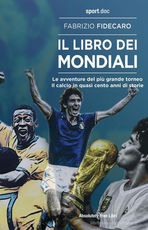 Il libro dei Mondiali. Le avventure del più grande torneo. Il calcio in  quasi cento anni di storie di Fabrizio Fidecaro - 9788868582494 in Calcio
