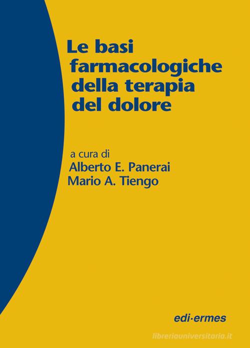 Le basi farmacologiche della terapia del dolore di Alberto Panerai, Mario Tiengo edito da Edi. Ermes