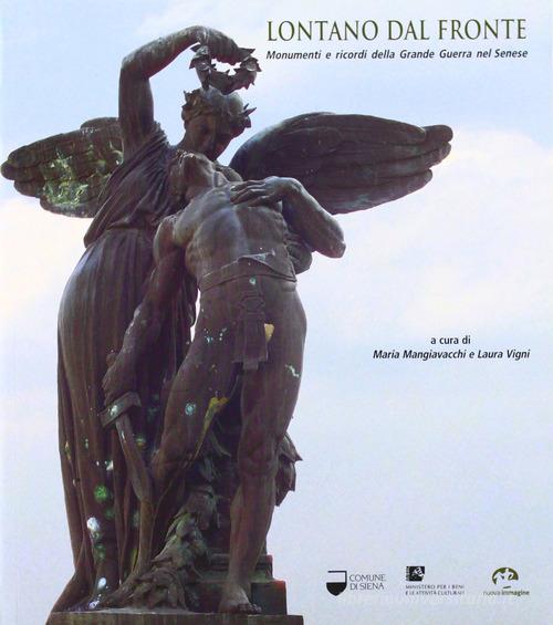 Lontano dal fronte. Monumenti e ricordi della grande guerra nel senese di Maria Mangiavacchi, Laura Vigni edito da NIE