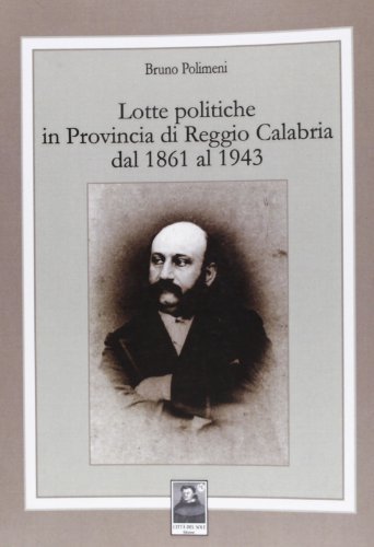 Lotte politiche in provincia di Reggio Calabria dal 1861 al 1943 di Bruno Polimeni edito da Città del Sole Edizioni