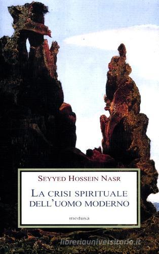 La crisi spirituale dell'uomo moderno di Hossein Nasr Seyyed edito da Medusa Edizioni