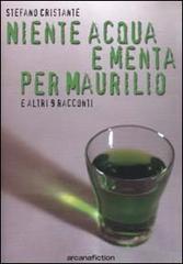 Niente acqua e menta per Maurilio e altri racconti di Stefano Cristante edito da Arcana