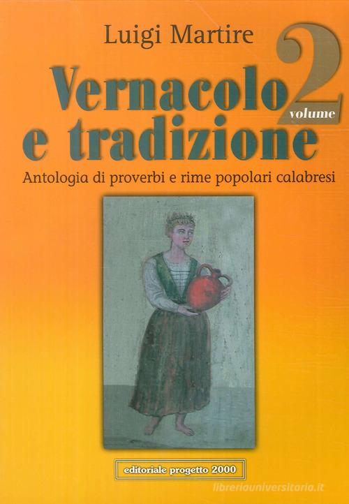 Vernacolo e tradizione. Antologia di proverbi e rime popolari calabresi vol.2 di Luigi Martire edito da Progetto 2000