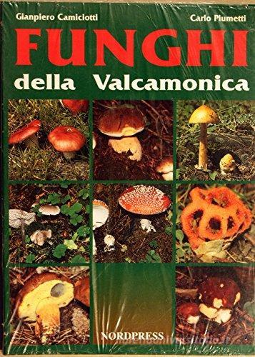 Funghi della Valcamonica di Giampiero Camiciotti, Carlo Piumetti edito da Nordpress