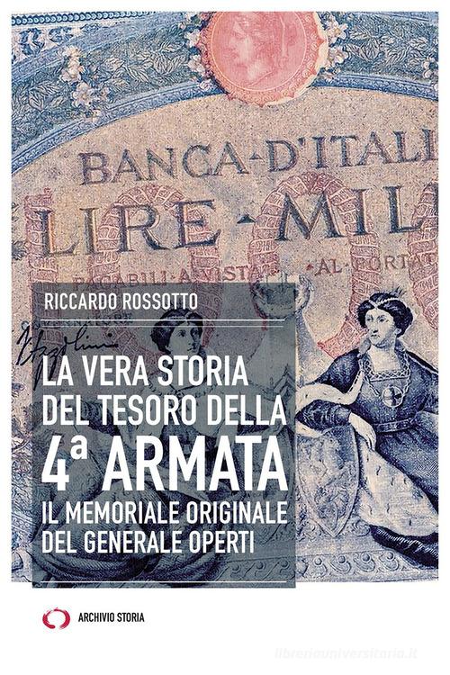 La vera storia del tesoro della IV Armata. Il memoriale originale del generale Operti di Riccardo Rossotto edito da Archivio Storia