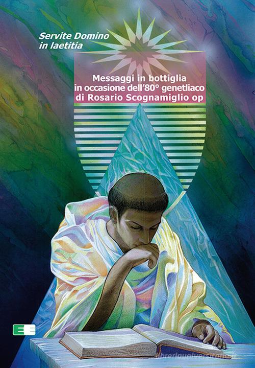 Messaggi in bottiglia in occasione dell'80° genetliaco di Rosario Scognamiglio op. Servite Domino in laetitia edito da Ecumenica