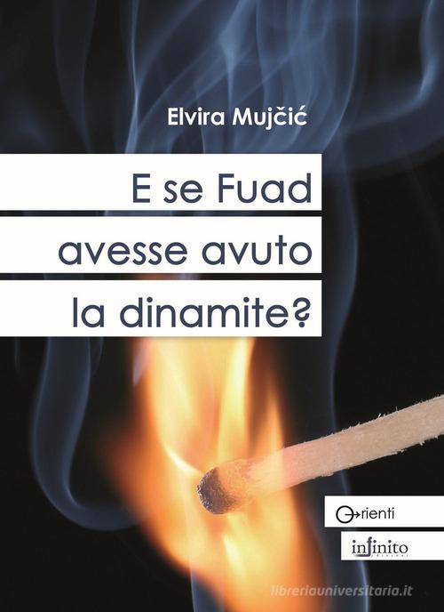 E se Fuad avesse avuto la dinamite? di Elvira Mujcic edito da Infinito Edizioni