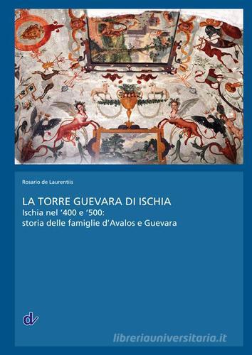 La torre Guevara di Ischia. Ischia nel '400 e '500. Storia delle famiglie d'Avalos e Guevara di Rosario De Laurentiis edito da Doppiavoce