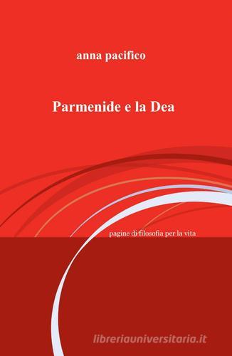 Parmenide e la Dea di Anna Pacifico edito da ilmiolibro self publishing