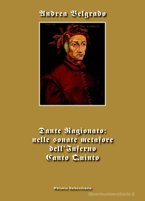Dante ragionato: nelle sonate metafore dell'Inferno canto quinto di Andrea Belgrado edito da ilmiolibro self publishing