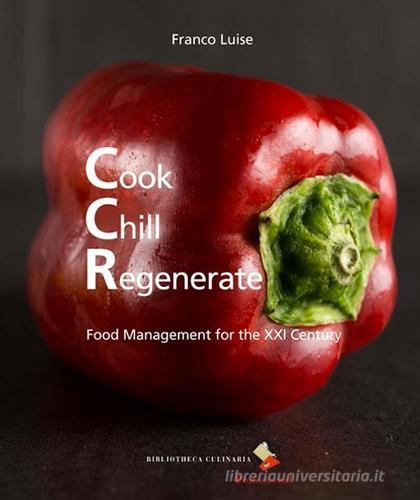 Cook chill regenerate. Food management for the XXI century di Franco Luise edito da Bibliotheca Culinaria