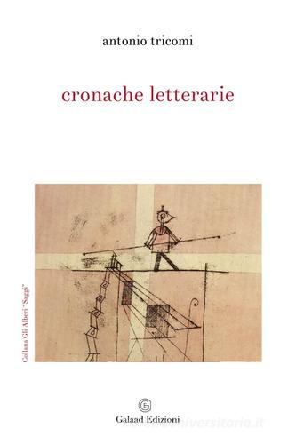 Cronache letterarie di Antonio Tricomi edito da Galaad Edizioni