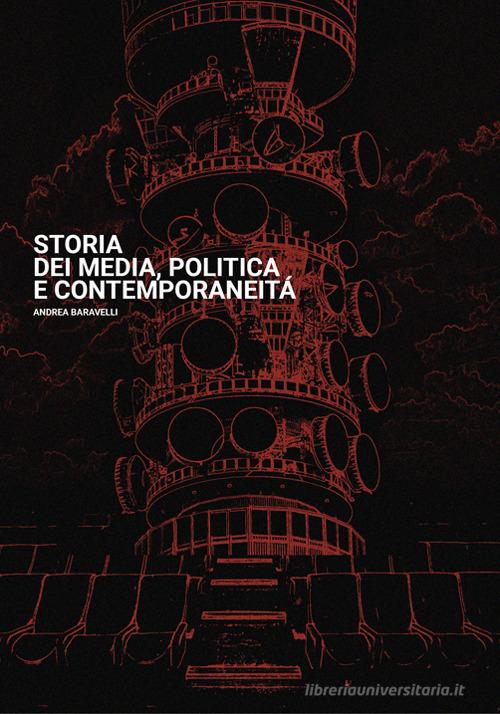Storia dei media, politica e contemporaneità di Andrea Baravelli edito da Volta la Carta