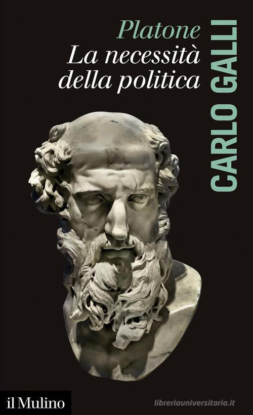Platone, la necessità della politica di Carlo Galli edito da Il Mulino