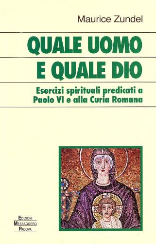 Quale uomo e quale Dio. Esercizi spirituali predicati a Paolo VI e alla curia romana di Maurice Zundel edito da EMP