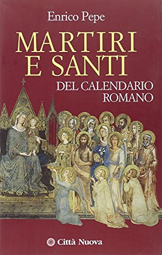 Martiri e santi del calendario romano di Enrico Pepe edito da Città Nuova