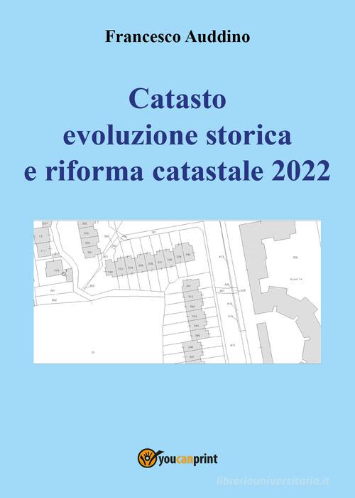 Catasto evoluzione storica e riforma catastale 2022 di Francesco Auddino edito da Youcanprint
