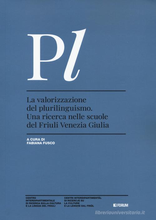 La valorizzazione del plurilinguismo. Una ricerca nelle scuole del Friuli Venezia Giulia edito da Forum Edizioni