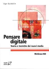 Pensare digitale. Teoria e tecniche dei nuovi media di Ugo Guidolin edito da McGraw-Hill Education