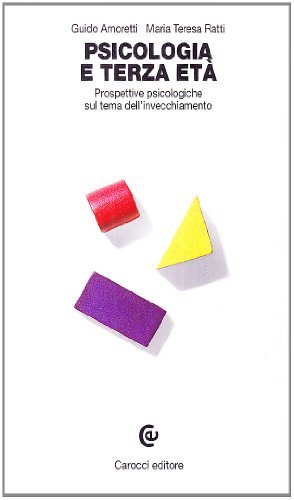 Psicologia e terza età. Prospettive psicologiche sul tema dell'invecchiamento di Guido Amoretti, M. Teresa Ratti edito da Carocci