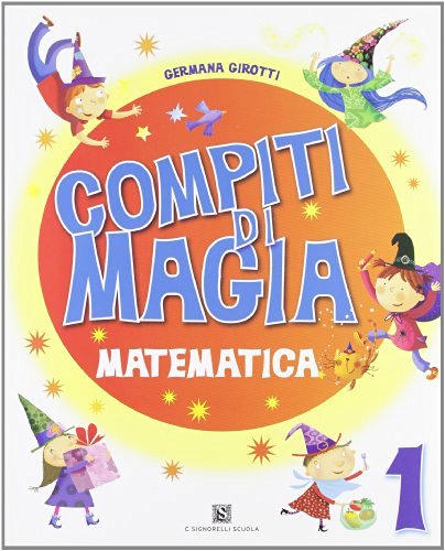 Compiti di magia. Matematica. Per la Scuola elementare vol.1 di Germana Girotti edito da Carlo Signorelli Editore