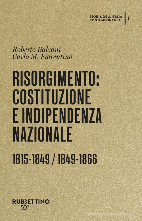 Risorgimento: Costituzione e indipendenza nazionale. (1815-1849, 1849-1866). Storia dell'Italia contemporanea vol. 1 di Roberto Balzani, Carlo M. Fiorentino edito da Rubbettino