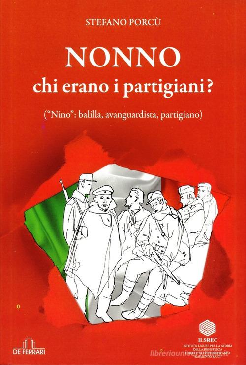 Nonno: chi erano i partigiani? («Nino»: balilla, avanguardista, partigiano) di Stefano Porcù edito da De Ferrari