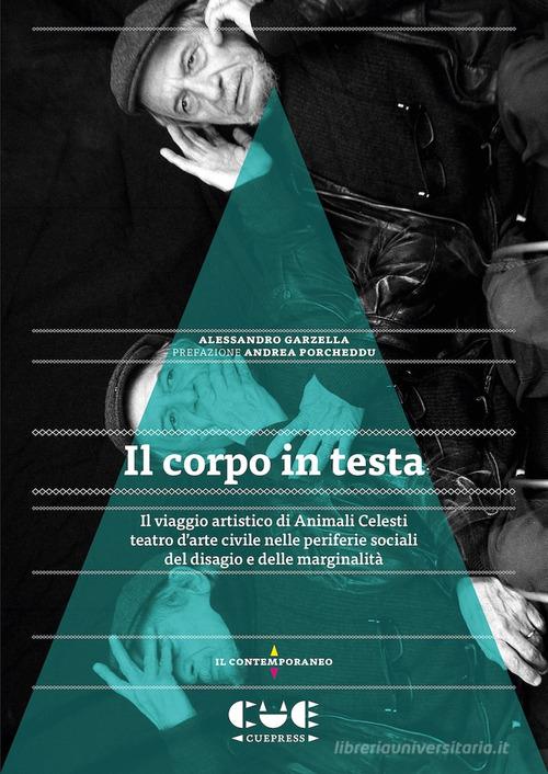 Libro Il corpo in testa. Il viaggio artistico di Animali Celesti teatro d'arte civile nelle periferie sociali del disagio e delle marginalità di Alessandro Garzella Il contemporaneo di Cue Press
