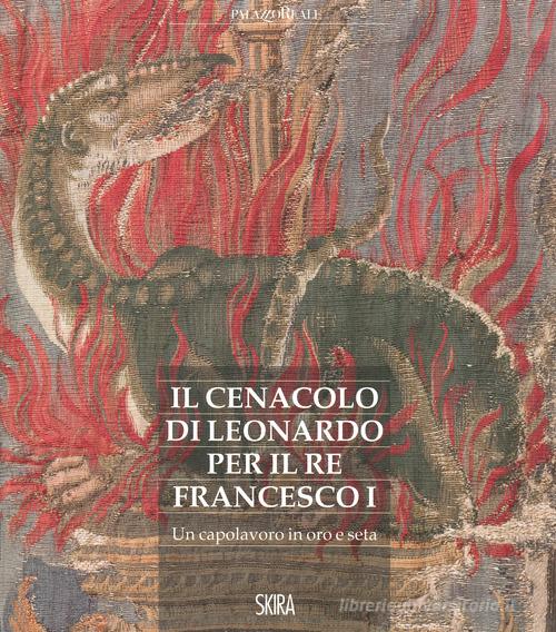 Il cenacolo di Leonardo per il re Francesco I. Un capolavoro in oro e seta edito da Skira