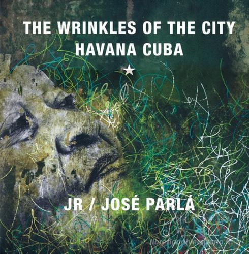 The wrinkles of the city: Havana Cuba. Ediz. illustrata di JR, José Parlá edito da Damiani