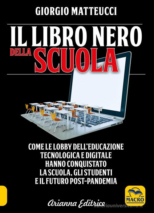 Il libro nero della scuola. Come le lobby dell'educazione tecnologica e digitale hanno conquistato la scuola, gli studenti e il futuro post-pandemia di Giorgio Matteucci edito da Arianna Editrice