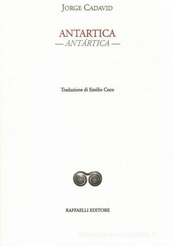Antartica-Antártica. Testo originale a fronte. Ediz. bilingue di Jorge Cadavid edito da Raffaelli