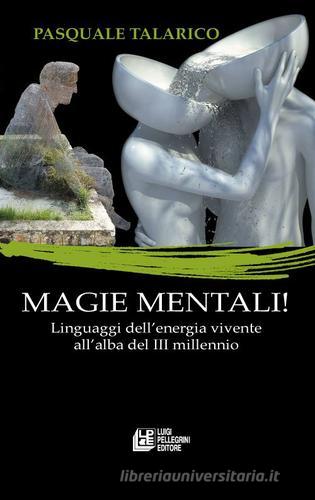 Magie mentali. Linguaggi dell'energia vivente all'alba del III millennio di Pasquale Talarico edito da Pellegrini