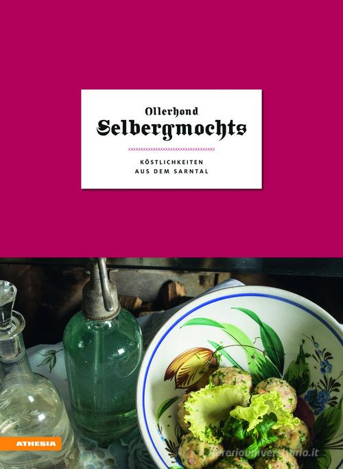 Ollerhond Selbergmochts. Köstlichkeiten aus dem Sarntal. Ediz. illustrata edito da Athesia